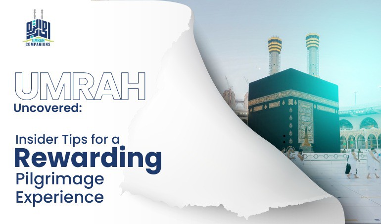 Umrah Uncovered: Insider Tips for a Rewarding Pilgrimage Experience