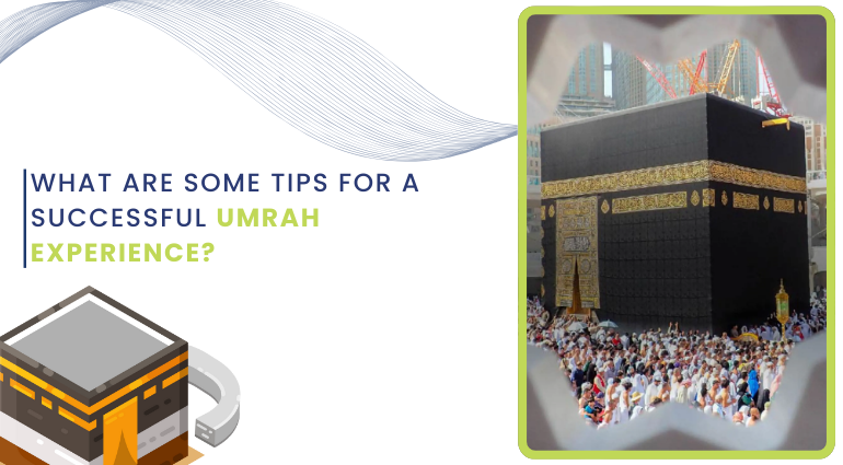 What are Some Tips for A Successful Umrah Experience?