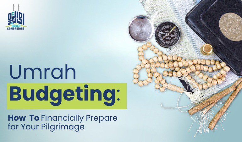 Umrah Budgeting: How to Financially Prepare for Your Pilgrimage