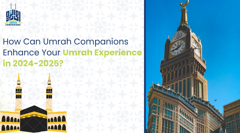 How Can Umrah Companions Enhance Your Experience in 2024-2025?
