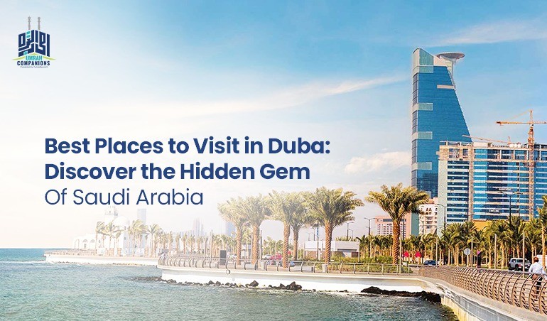 Best Places to Visit in Duba: Discover the Hidden Gem Of Saudi Arabia