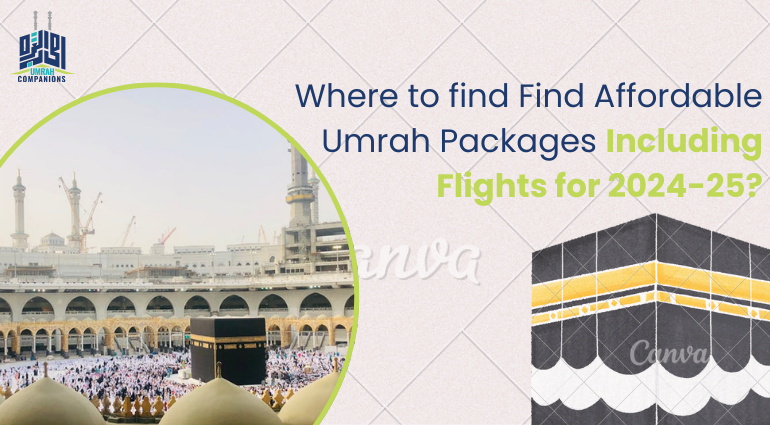 Where Can I Find Affordable Umrah Packages Including Flights for 2024-25?